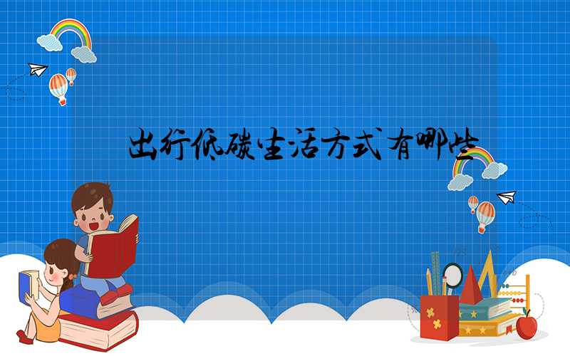  出行低碳生活方式有哪些